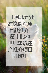 河北五处建筑遗产项目获推介！第十批20世纪建筑遗产推介项目出炉