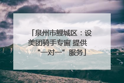 泉州市鲤城区：设美团骑手专窗 提供“一对一”服务