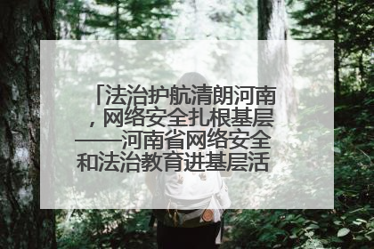 法治护航清朗河南，网络安全扎根基层——河南省网络安全和法治教育进基层活动正式启动