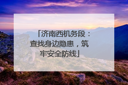 济南西机务段：查找身边隐患，筑牢安全防线