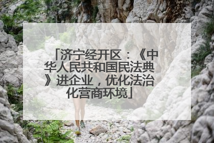 济宁经开区：《中华人民共和国民法典》进企业，优化法治化营商环境