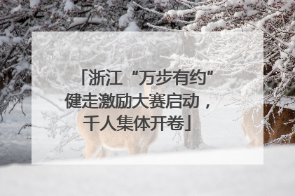 浙江“万步有约”健走激励大赛启动，千人集体开卷