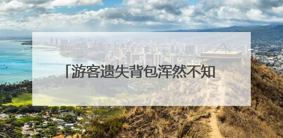 游客遗失背包浑然不知 民警商户联动极速找回