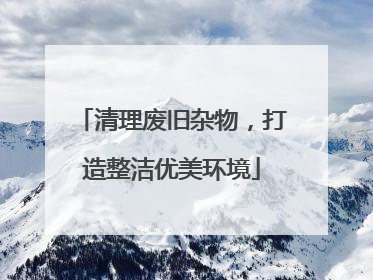 清理废旧杂物，打造整洁优美环境