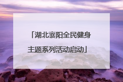 湖北襄阳全民健身主题系列活动启动