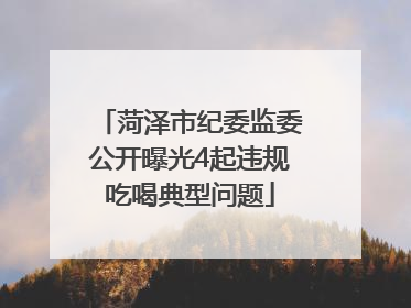 菏泽市纪委监委公开曝光4起违规吃喝典型问题