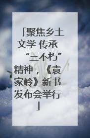 聚焦乡土文学 传承“三不朽”精神，《袁家岭》新书发布会举行