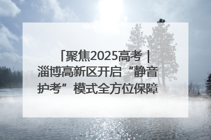 聚焦2025高考｜淄博高新区开启“静音护考”模式全方位保障高考环境整洁