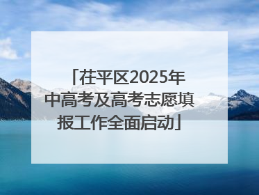 茌平区2025年中高考及高考志愿填报工作全面启动