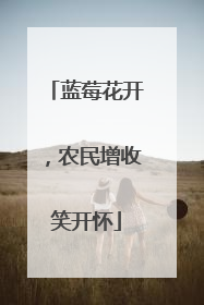 蓝莓花开，农民增收笑开怀
