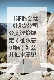 证监会就《期货公司分类评价规定（征求意见稿）》公开征求意见