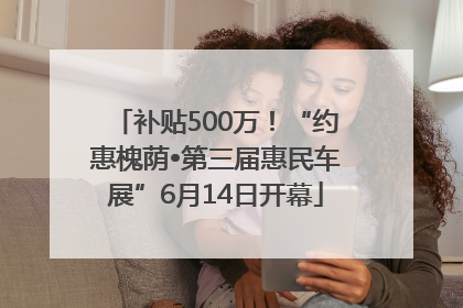 补贴500万！“约惠槐荫•第三届惠民车展”6月14日开幕