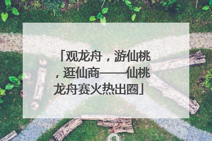 观龙舟，游仙桃，逛仙商——仙桃龙舟赛火热出圈