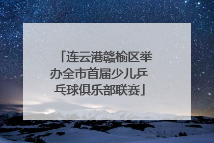 连云港赣榆区举办全市首届少儿乒乓球俱乐部联赛