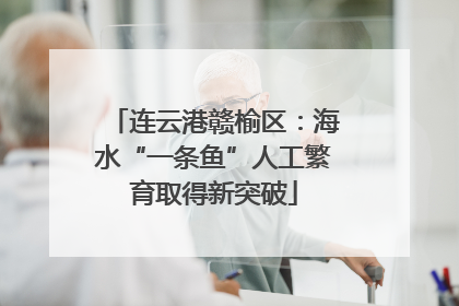 连云港赣榆区：海水“一条鱼”人工繁育取得新突破