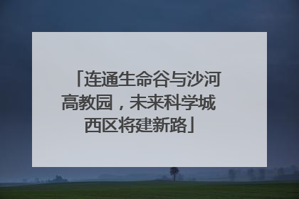 连通生命谷与沙河高教园，未来科学城西区将建新路