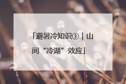 避暑冷知识③｜山间“冷湖”效应