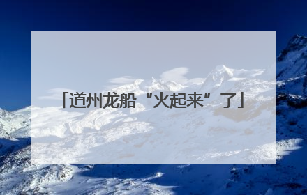 道州龙船“火起来”了