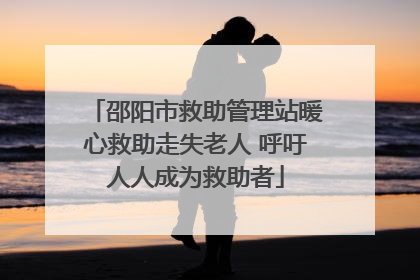 邵阳市救助管理站暖心救助走失老人 呼吁人人成为救助者