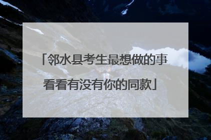 邻水县考生最想做的事 看看有没有你的同款