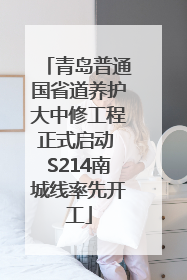 青岛普通国省道养护大中修工程正式启动 S214南城线率先开工