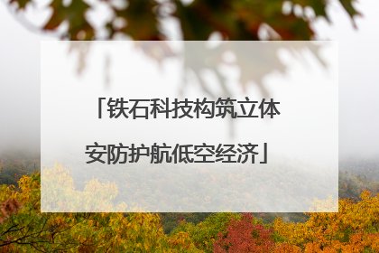 铁石科技构筑立体安防护航低空经济