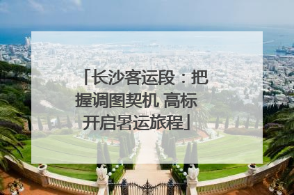 长沙客运段：把握调图契机 高标开启暑运旅程