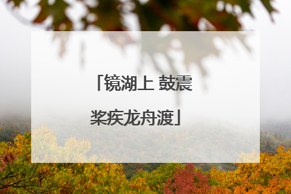 镜湖上 鼓震桨疾龙舟渡