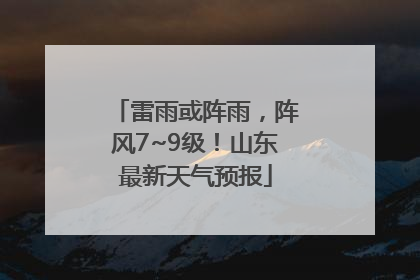 雷雨或阵雨，阵风7~9级！山东最新天气预报