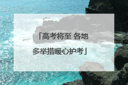 高考将至 各地多举措暖心护考