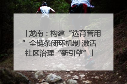龙南：构建“选育管用”全链条闭环机制 激活社区治理“新引擎”