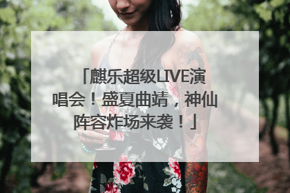 麒乐超级LIVE演唱会！盛夏曲靖，神仙阵容炸场来袭！