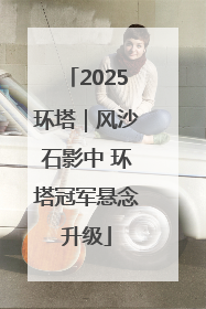 2025环塔｜风沙石影中 环塔冠军悬念升级
