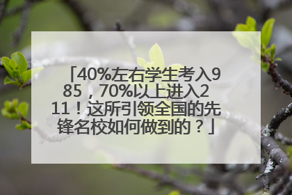 40%左右学生考入985，70%以上进入211！这所引领全国的先锋名校如何做到的？