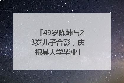 49岁陈坤与23岁儿子合影，庆祝其大学毕业