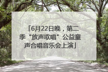 6月22日晚，第二季“放声歌唱”公益童声合唱音乐会上演